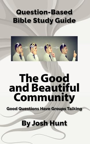 Question-Based Bible Study Guide -- The Good and Beautiful Community: Good Questions Have Groups Talking (Good Questions Have Groups Have Talking, Band 707) von Independently published