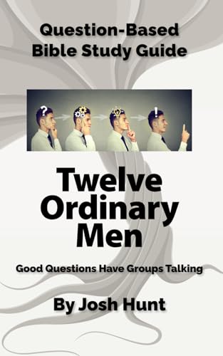 Question-Based Bible Study Guide -- Twelve Ordinary Men: Good Questions Have Groups Talking (Good Questions Have Groups Have Talking, Band 709) von Independently published
