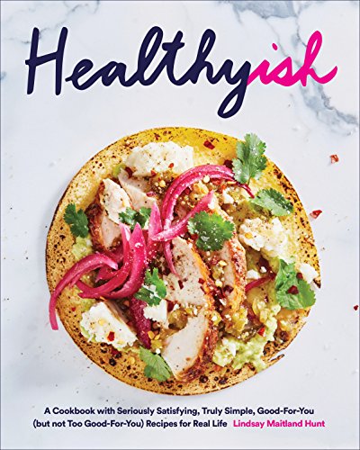 Healthyish: A Cookbook With Seriously Satisfying, Truly Simple, Good-For-You (But Not Too Good-for-you) Recipes for Real Life von Abrams Books