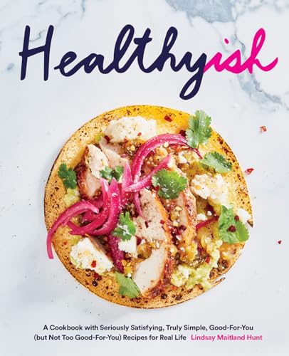 Healthyish: A Cookbook With Seriously Satisfying, Truly Simple, Good-For-You (But Not Too Good-for-you) Recipes for Real Life von Abrams Books