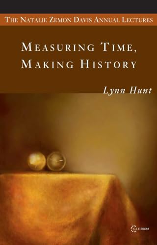 Measuring Time, Making History (Natalie Zeman Davis Annual Lecture Series at Central European University, 1, Band 1)