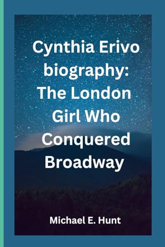 Cynthia Erivo biography: The London Girl Who Conquered Broadway von Independently published