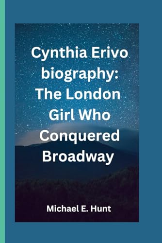 Cynthia Erivo biography: The London Girl Who Conquered Broadway von Independently published