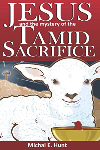 JESUS AND THE MYSTERY OF THE TAMID SACRIFICE von Michal E Hunt