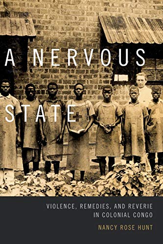 A Nervous State: Violence, Remedies, and Reverie in Colonial Congo von Duke University Press