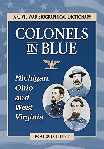 Colonels in Blue--Michigan, Ohio and West Virginia: A Civil War Biographical Dictionary