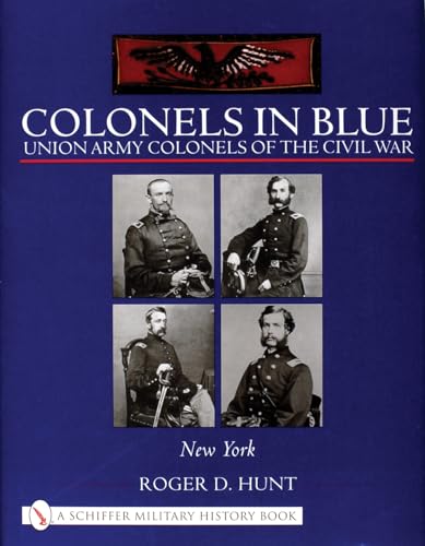 Colonels in Blue: Union Army Colonels of the Civil War: - New York - (Schiffer Military History)