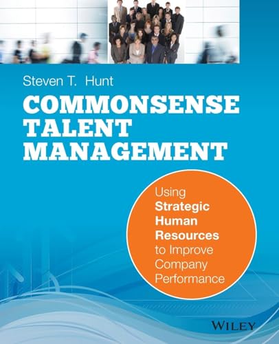 Common Sense Talent Management: Using Strategic Human Resources to Improve Company Performance