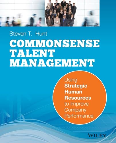 Common Sense Talent Management: Using Strategic Human Resources to Improve Company Performance Common Sense Talent Management: Using Strategic Human Resources to Improve Company Performance