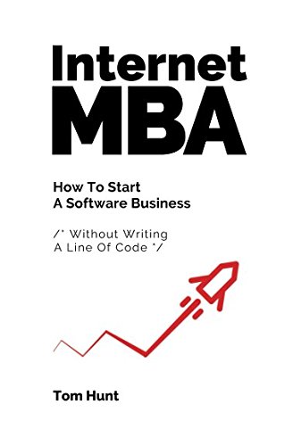 Internet MBA: How To Start A Software Business (Without Writing A Line Of Code) von Independently published