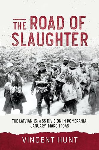 The Road of Slaughter: The Latvian 15th SS Division in Pomerania, January-March 1945 von Helion & Company