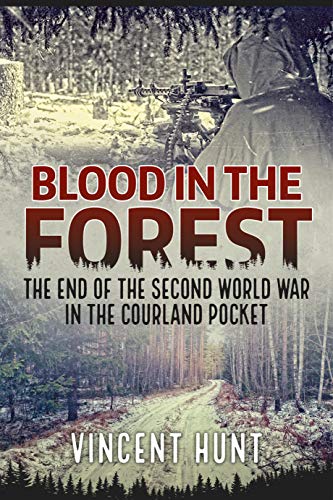 Blood in the Forest: The End of the Second World War in the Courland Pocket von Helion & Company