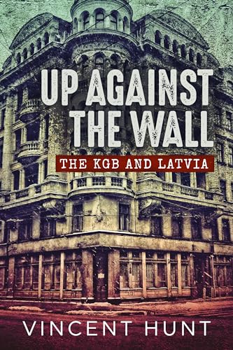 Up Against the Wall: The KGB and Latvia von Helion & Company