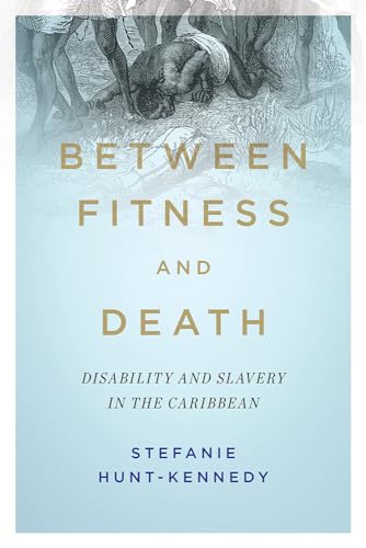 Between Fitness and Death: Disability and Slavery in the Caribbean (Disability Histories)