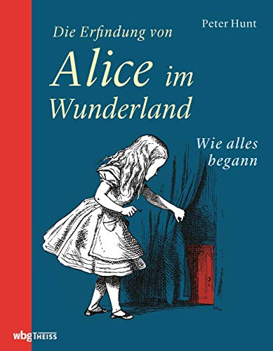 Die Erfindung von Alice im Wunderland. Wie alles begann. Die Biografie Lewis Carrols. Anspielungen und verborgene Bedeutungen in den Alice-Romanen. Mit Tenniels Illustrationen & zeitgenössischen Fotos von Wbg Theiss