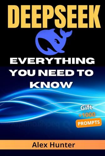 DeepSeek: Everything You Need to Know | Complete AI Guide for Beginners and Experts:: Master DeepSeek from Scratch – Learn to Boost Your Creativity, Productivity, and Business. von Independently published