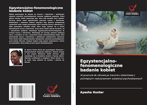 Egzystencjalno-fenomenologiczne badanie kobiet: W powrocie do zdrowia po traumie z dzieci¿stwa z pó¿niejszym nadu¿ywaniem substancji psychoaktywnych von Wydawnictwo Nasza Wiedza