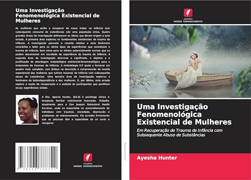 Uma Investigação Fenomenológica Existencial de Mulheres: Em Recuperação de Trauma de Infância com Subsequente Abuso de Substâncias von Edições Nosso Conhecimento