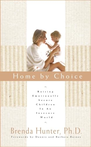 Home By Choice: Raising Emotionally Secure Children in an Insecure World
