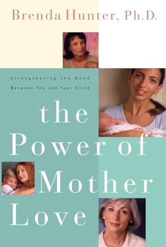 The Power of Mother Love: Strengthening the Bond Between You and Your Child The Power of Mother Love: Strengthening the Bond Between You and Your Child