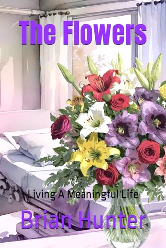 The Flowers: Living A Meaningful Life von Independently published