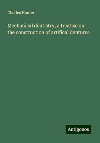 Mechanical dentistry, a treatise on the construction of artifical dentures von Antigonos Verlag
