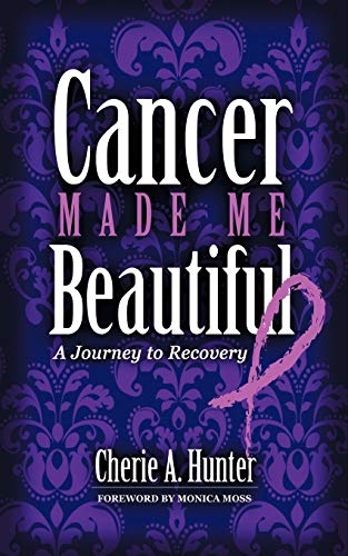 Cancer Made Me Beautiful: A Journey to Recovery von Authorhouse