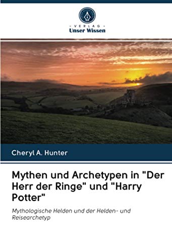 Mythen und Archetypen in "Der Herr der Ringe" und "Harry Potter": Mythologische Helden und der Helden- und Reisearchetyp von Verlag Unser Wissen