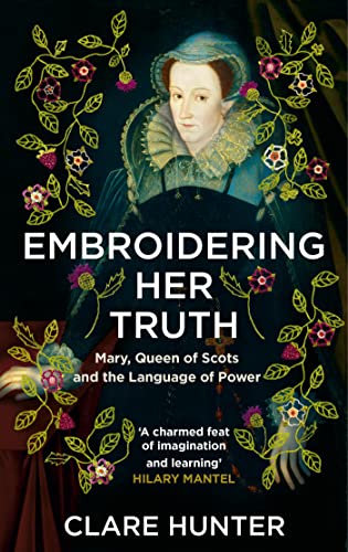 Embroidering Her Truth: Mary, Queen of Scots and the Language of Power