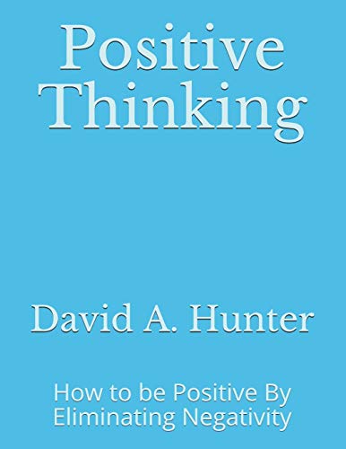 Positive Thinking: How to be Positive By Eliminating Negativity von Independently Published