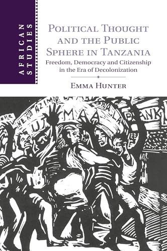 Political Thought and the Public Sphere in Tanzania: Freedom, Democracy and Citizenship in the Era of Decolonization (African Studies, 133, Band 133)