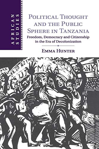 Political Thought and the Public Sphere in Tanzania: Freedom, Democracy and Citizenship in the Era of Decolonization (African Studies, 133, Band 133)