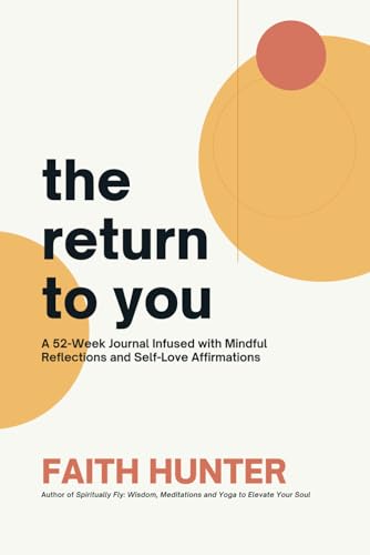 The Return to You: A 52-Week Journal Infused with Mindful Reflections and Self-Love Affirmations von Faith Hunter
