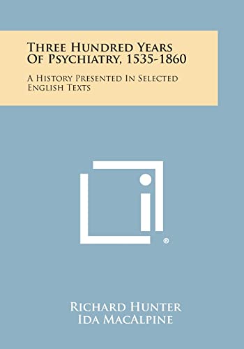 Three Hundred Years Of Psychiatry, 1535-1860: A History Presented In Selected English Texts