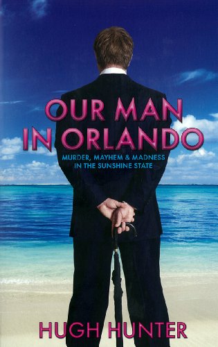 Our Man In Orlando: Murder, Mayhem and Madness in the Sunshine State von Monday Books