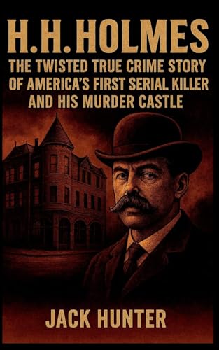 H.H. Holmes: The Twisted True Crime Story of America's First Serial Killer and His Murder Castle von Jack Hunter