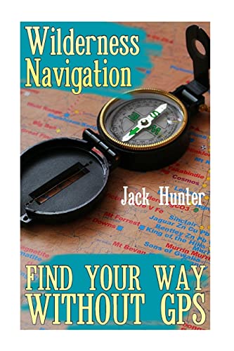 Wilderness Navigation: Find Your Way Without GPS: (Survival Guide, Survival Gear) (Survival Book)