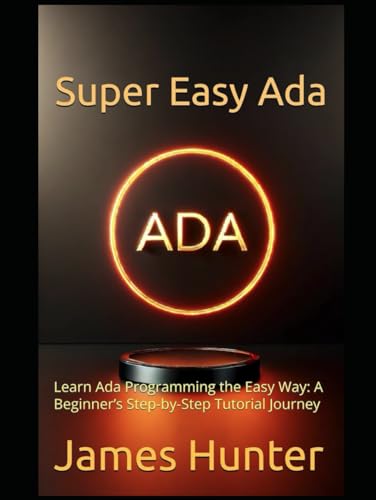 Super Easy Ada: Learn Ada Programming the Easy Way: A Beginner’s Step-by-Step Tutorial Journey Super Easy Ada: Learn Ada Programming the Easy Way: A Beginner’s Step-by-Step Tutorial Journey von Independently published
