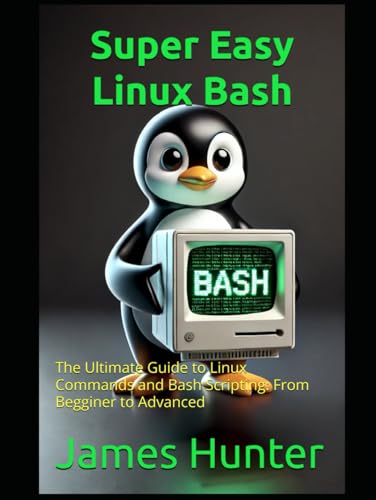 Super Easy Linux / Bash: The Ultimate Guide to Linux Commands and Bash Scripting: From Begginer to Advanced Super Easy Linux / Bash: The Ultimate Guide to Linux Commands and Bash Scripting: From Begginer to Advanced von Independently published