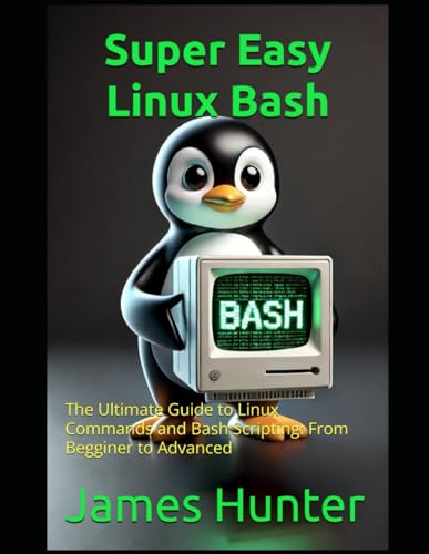 Super Easy Linux / Bash: The Ultimate Guide to Linux Commands and Bash Scripting: From Beggining to Advanced Super Easy Linux / Bash: The Ultimate Guide to Linux Commands and Bash Scripting: From Beggining to Advanced von Independently published