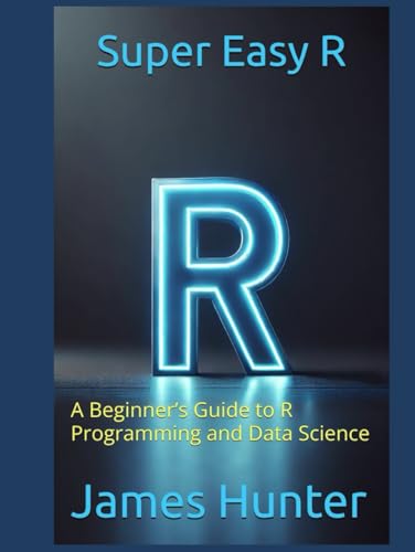 Super Easy R: A Beginner’s Guide to R Programming and Data Science Super Easy R: A Beginner’s Guide to R Programming and Data Science von Independently published