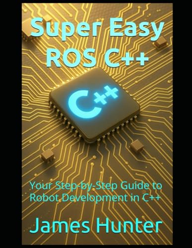 Super Easy ROS C++: Your Step-by-Step Guide to Robot Development in C++ Super Easy ROS C++: Your Step-by-Step Guide to Robot Development in C++ von Independently published