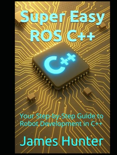 Super Easy ROS C++: Your Step-by-Step Guide to Robot Development in C++ Super Easy ROS C++: Your Step-by-Step Guide to Robot Development in C++ von Independently published