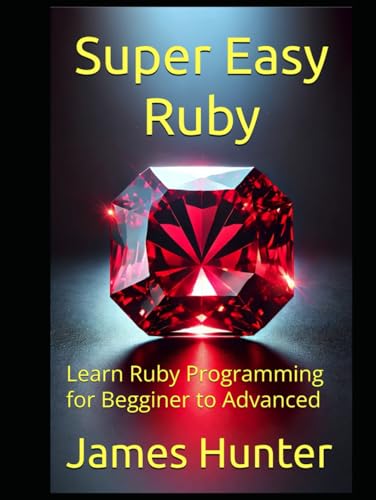 Super Easy Ruby: Learn Ruby Programming for Begginer to Advanced Super Easy Ruby: Learn Ruby Programming for Begginer to Advanced von Independently published