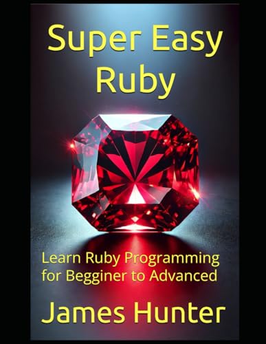 Super Easy Ruby: Learn Ruby Programming for Begginer to Advanced Super Easy Ruby: Learn Ruby Programming for Begginer to Advanced von Independently published