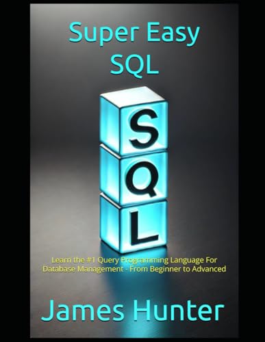 Super Easy SQL: Learn the #1 Query Programming Language For Database Management - From Beginner to Advanced Super Easy SQL: Learn the #1 Query Programming Language For Database Management - From Beginner to Advanced von Independently published