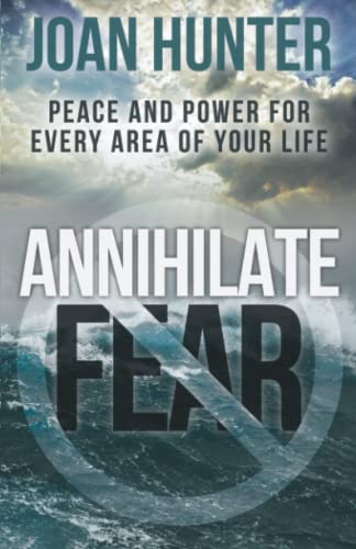 Annihilate Fear: Peace and Power for Every Area of Your Life von Joan Hunter Ministries
