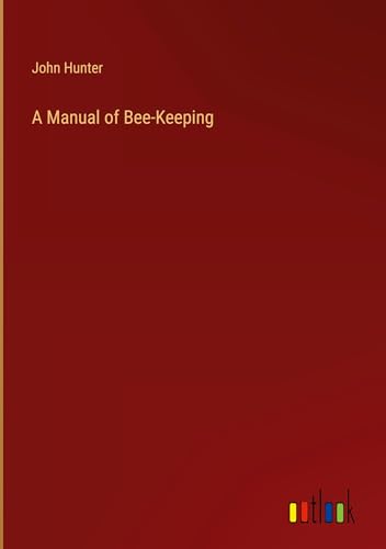 A Manual of Bee-Keeping von Outlook Verlag