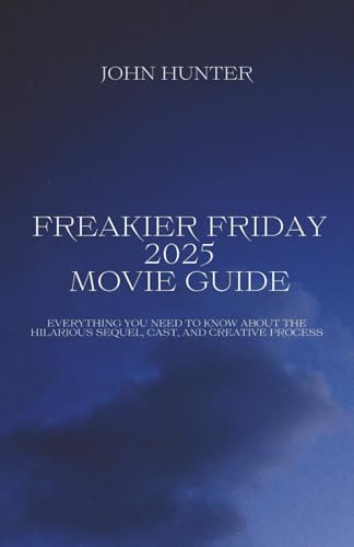 FREAKIER FRIDAY 2025 MOVIE GUIDE: Everything You Need to Know About the Hilarious Sequel, Cast, and Creative Process von Independently published