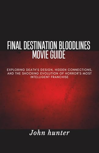 Final Destination Bloodlines movie guide: Exploring Death’s Design, Hidden Connections, and the Shocking Evolution of Horror’s Most Intelligent Franchise von Independently published